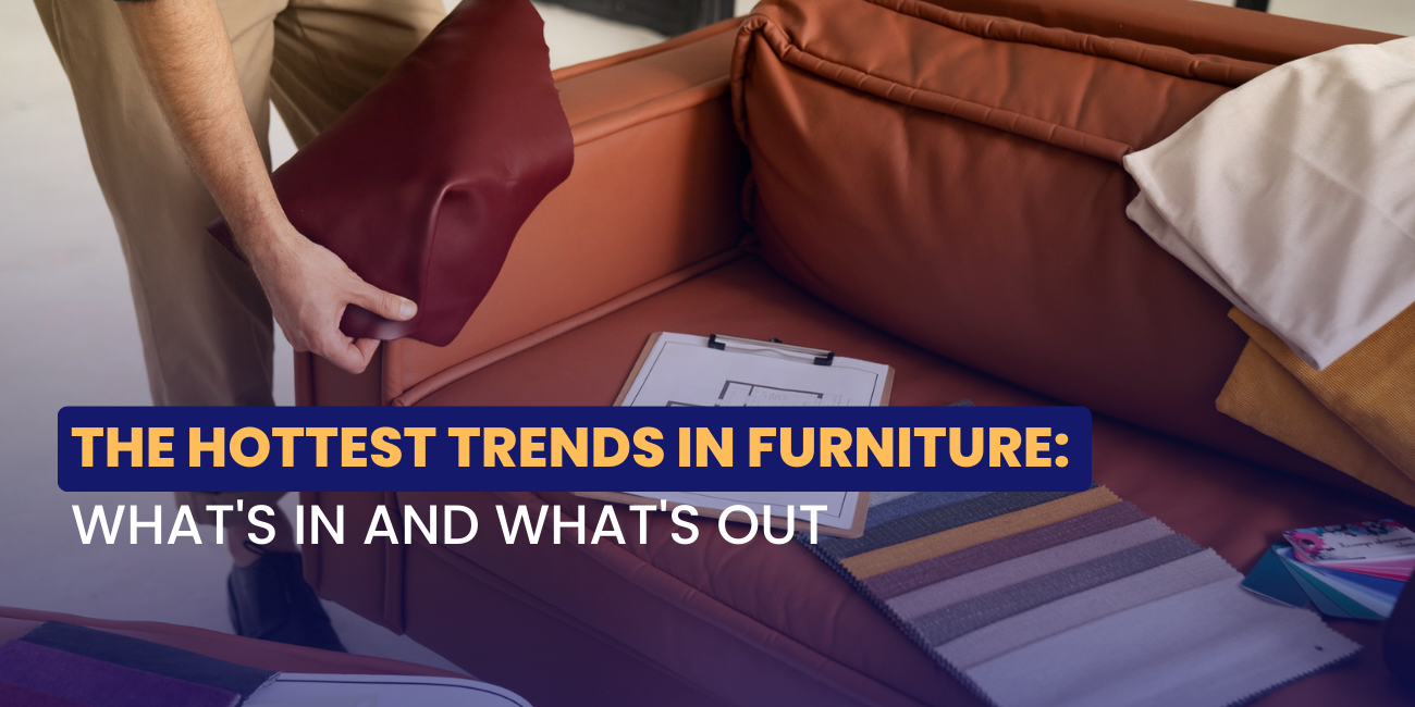 The Hottest Trends in Furniture: What's In and What's Out