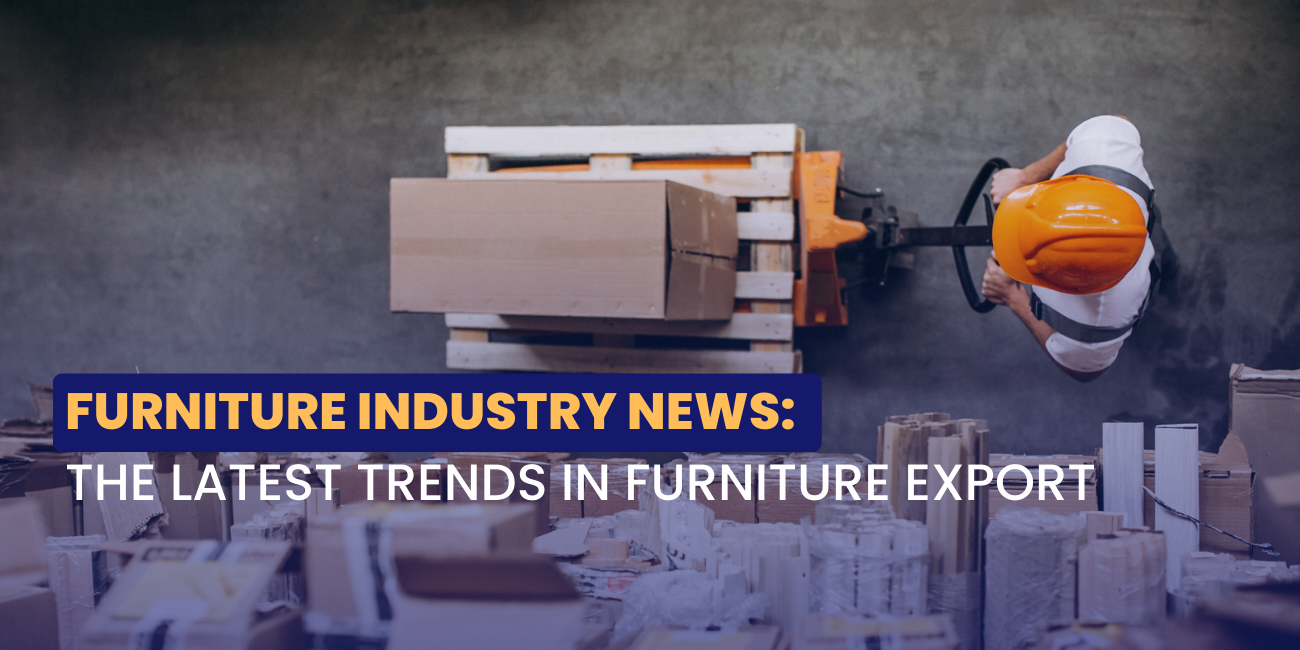 Furniture Industry News: The Latest Trends in Furniture Export